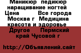 Маникюр, педикюр, наращивание ногтей › Цена ­ 350 - Все города, Москва г. Медицина, красота и здоровье » Другое   . Пермский край,Чусовой г.